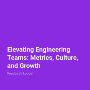 Elevating Engineering Teams: Metrics, Culture, and Growth