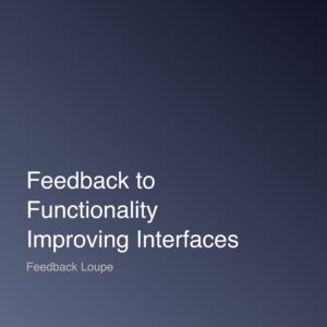 Feedback to Functionality: Improving Interfaces